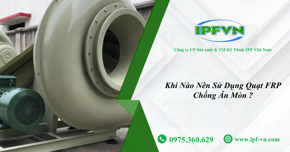Khi Nào Nên Sử Dụng Quạt FRP Chống Ăn Mòn?