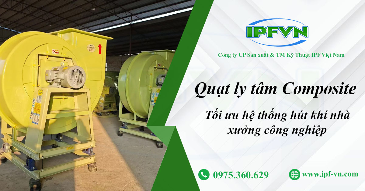 Quạt Ly Tâm FRP - Tối ưu hệ thống hút khí nhà xưởng