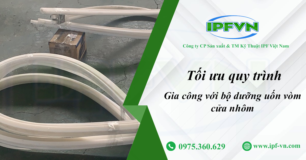 Tối Ưu Quy Trình Gia Công Với Bộ Dưỡng Uốn Vòm Cửa Nhôm