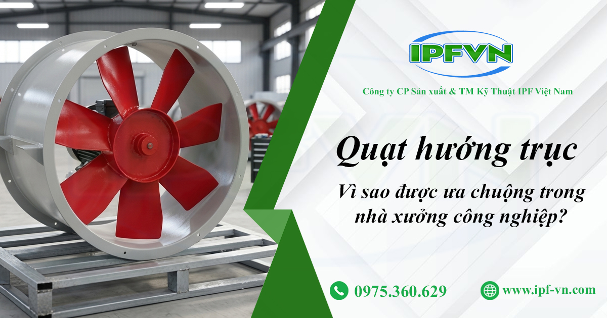 Vì sao quạt hướng trục được ưa chuộng trong nhà xưởng công nghiệp