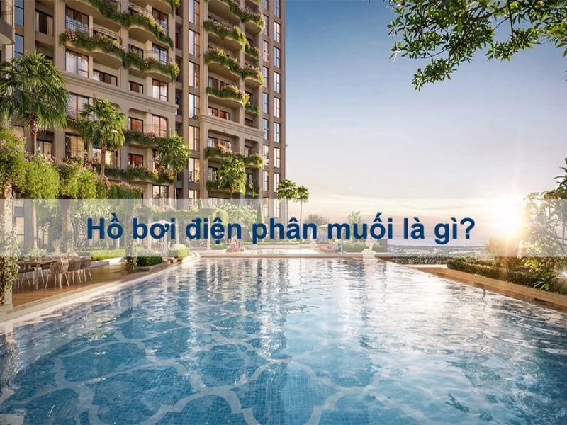 Hồ bơi điện phân muối, xu hướng lựa chọn mới nhất hiện nay