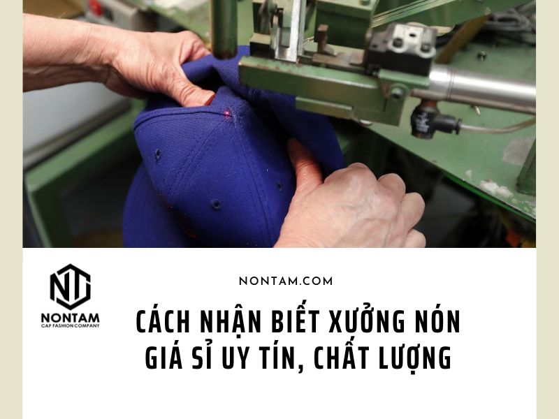 Cách nhận biết xưởng nón giá sỉ uy tín, chất lượng