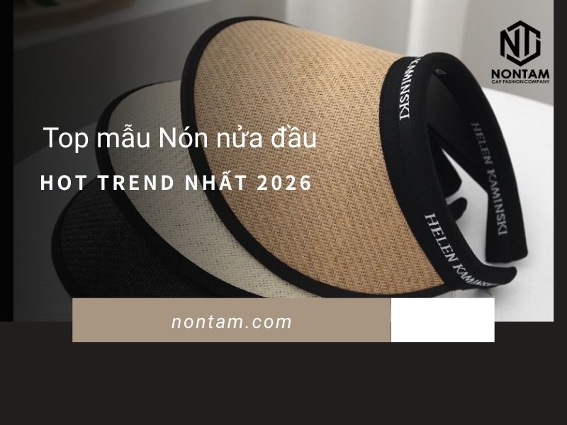 Top mẫu Nón nửa đầu hot Trend được đặt may nhiều nhất 2026