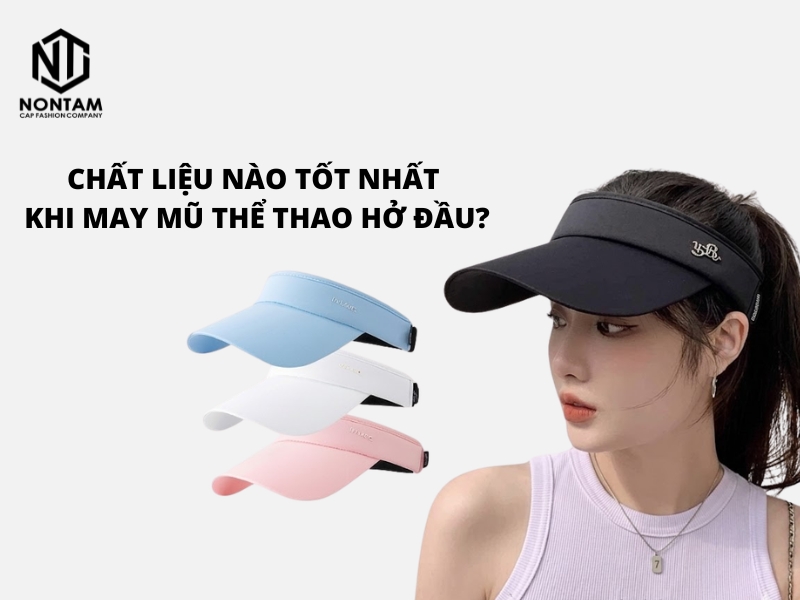 Chất liệu nào tốt nhất khi may mũ thể thao hở đầu?