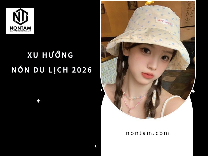 Xu hướng nón du lịch 2026: Nhẹ – gọn – chống UV lên ngôi