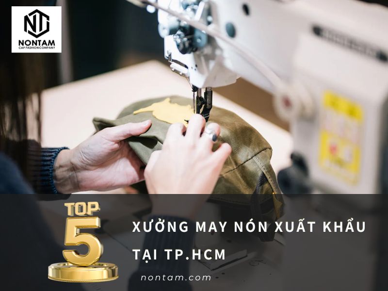 Top 5 xưởng may nón Xuất khẩu uy tín tại TP.HCM
