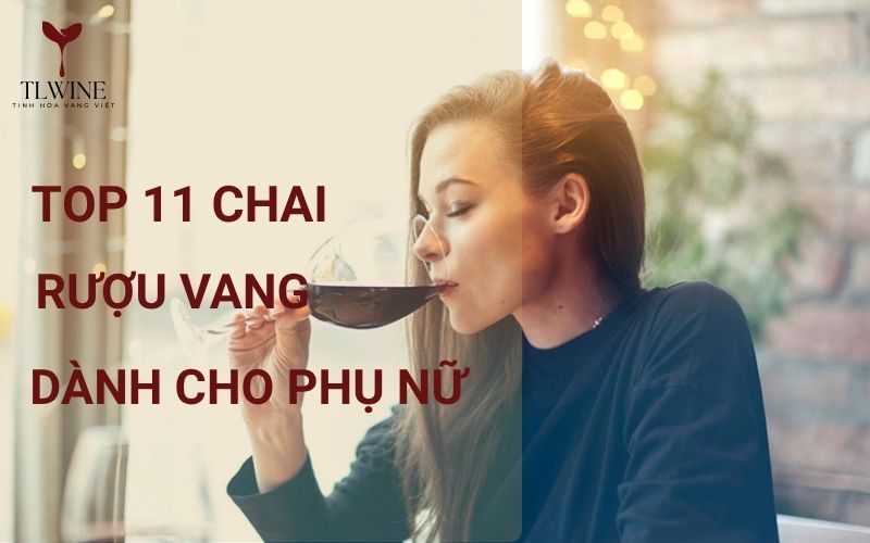 Top 11 Loại Vang Ngọt Dành Cho Phụ Nữ Nổi Tiếng Nhất