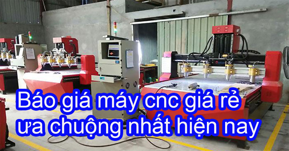 Báo giá máy cnc giá rẻ ưa chuộng nhất hiện nay