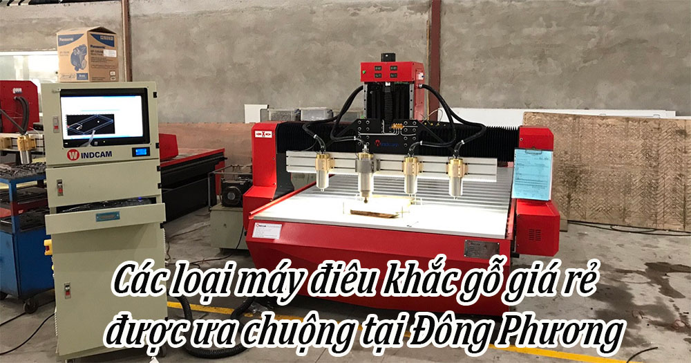 Các loại máy điêu khắc gỗ giá rẻ được ưa chuộng tại Đông Phương