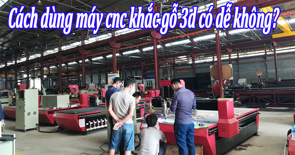 Sử dụng Máy CNC có dễ không ?