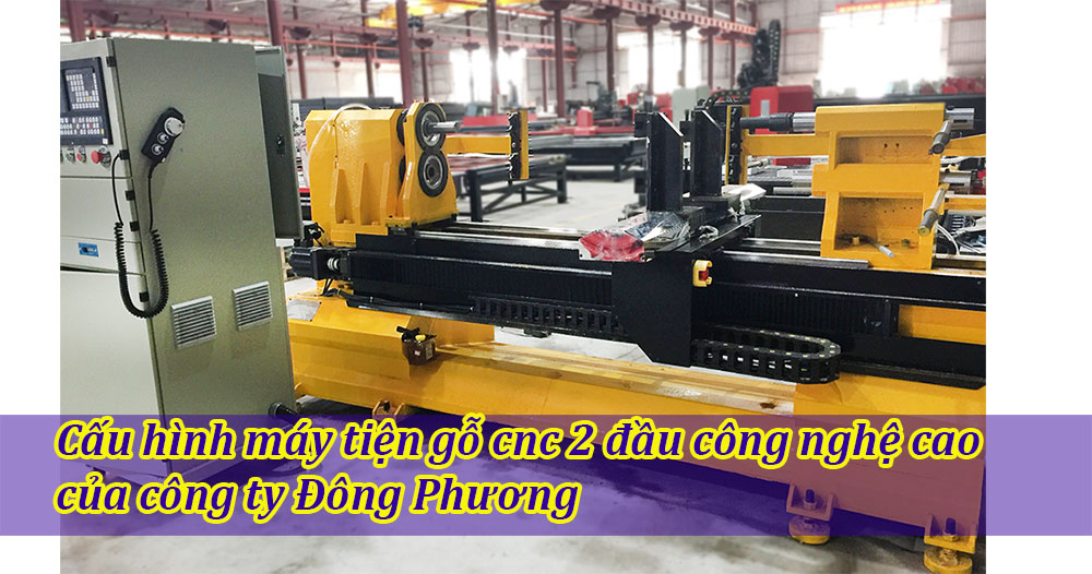 Cấu hình máy tiện gỗ cnc 2 đầu công nghệ cao của công ty Đông Phương