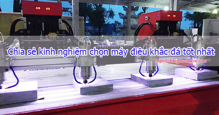 Chia sẻ kinh nghiệm chọn máy điêu khắc đá tốt nhất