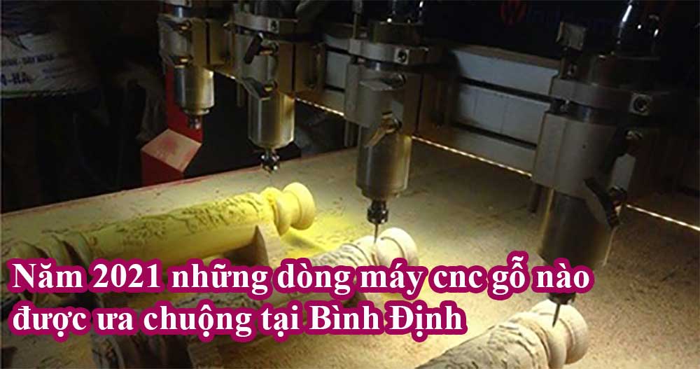 Năm 2021 những dòng máy cnc gỗ nào được ưa chuộng tại Bình Định