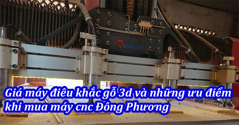 Giá máy điêu khắc gỗ 3d và những ưu điểm khi mua máy cnc Đông Phương