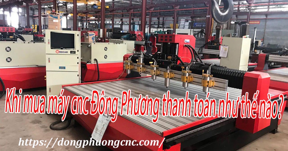 Khi mua máy cnc Đông Phương thanh toán như thế nào?