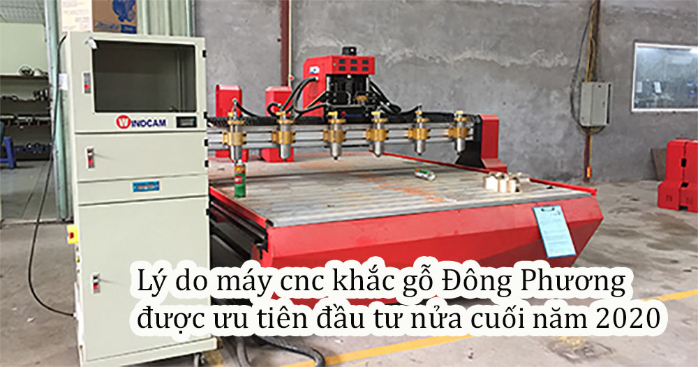 Lý do máy cnc khắc gỗ Đông Phương được ưu tiên đầu tư nửa cuối năm 2020