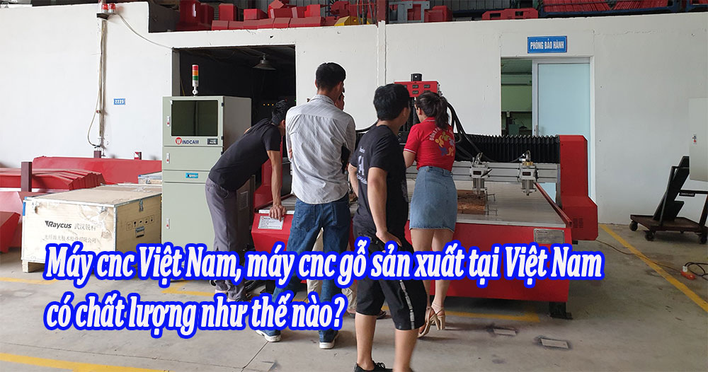 Máy cnc Việt Nam, máy cnc gỗ sản xuất tại Việt Nam có chất lượng như thế nào?