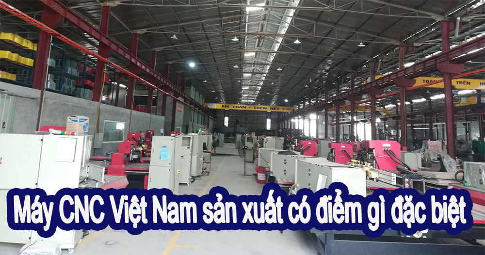 Máy CNC Việt Nam sản xuất có điểm gì đặc biệt