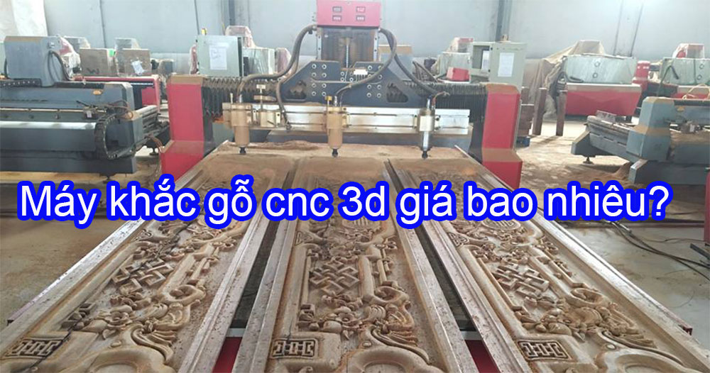 Máy khắc gỗ cnc 3d giá bao nhiêu?