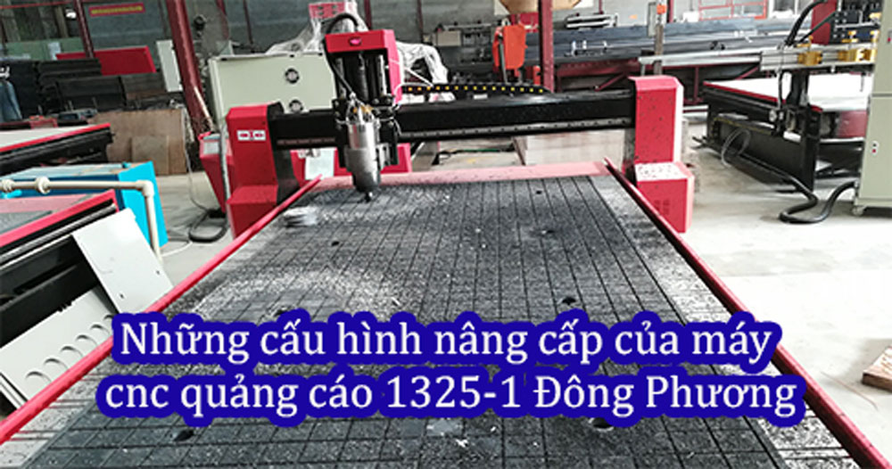 Những cấu hình nâng cấp của máy cnc quảng cáo 1325-1 Đông Phương