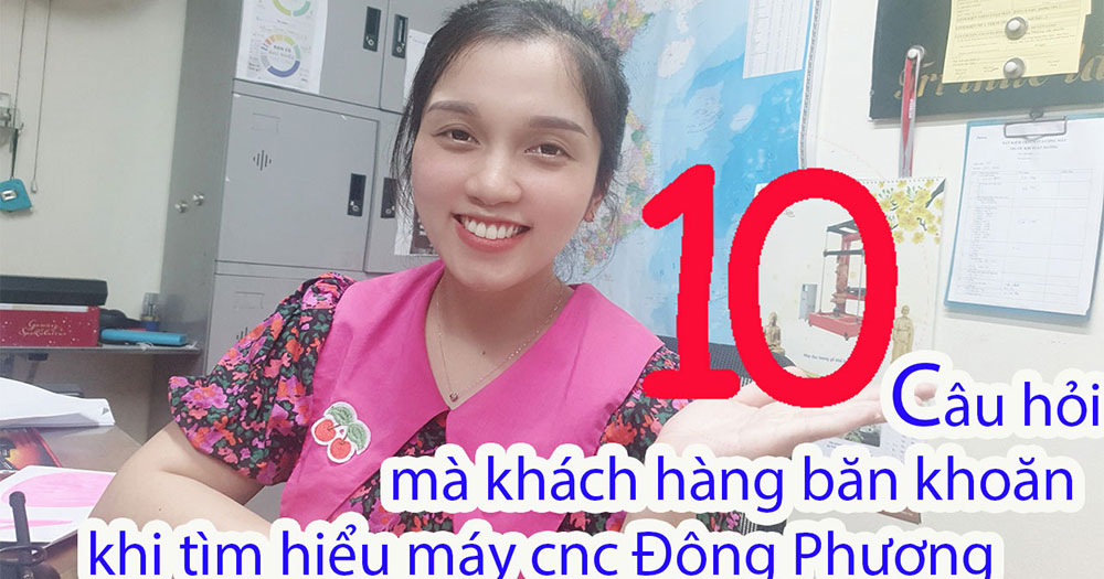 Những câu hỏi mà khách hàng quan tâm khi tìm hiểu máy cnc Đông Phương