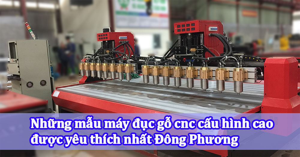 Những mẫu máy đục gỗ cnc cấu hình cao được yêu thích nhất Đông Phương