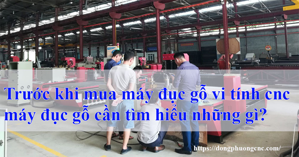 Trước khi mua máy đục gỗ vi tính cnc | máy đục gỗ cần tìm hiểu những gì?