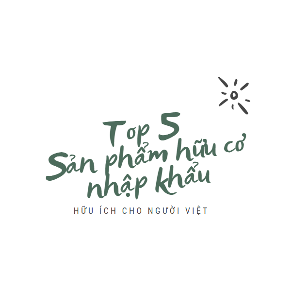 Top 5 nhóm sản phẩm hữu cơ nhập khẩu Châu Âu hữu ích cho người Việt