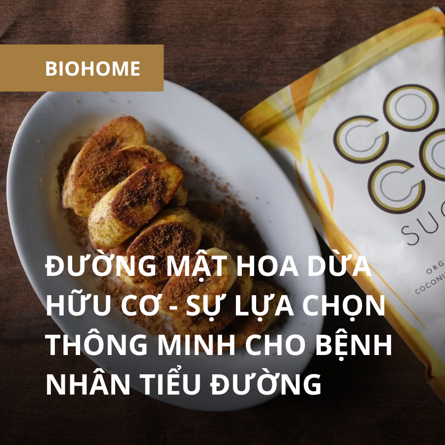 ĐƯỜNG MẬT HOA DỪA HỮU CƠ - SỰ LỰA CHỌN THÔNG MINH CHO BỆNH NHÂN TIỂU ĐƯỜNG ĐƯỜNG MẬT HOA DỪA HỮU CƠ - SỰ LỰA CHỌN THÔNG MINH CHO BỆNH NHÂN TIỂU ĐƯỜNG
