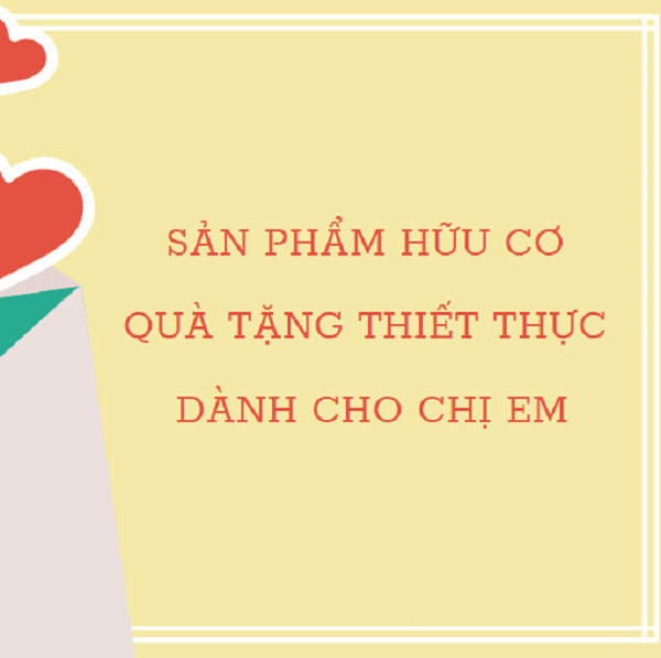 Top những sản phẩm hữu cơ - quà tặng thiết thực dành cho chị em phụ nữ