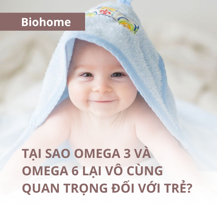 TẠI SAO OMEGA 3 VÀ OMEGA 6 LẠI VÔ CÙNG QUAN TRỌNG ĐỐI VỚI TRẺ?