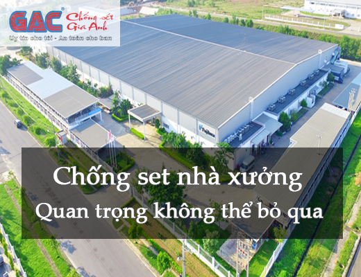 Chống set nhà xưởng quan trọng không thể bỏ qua