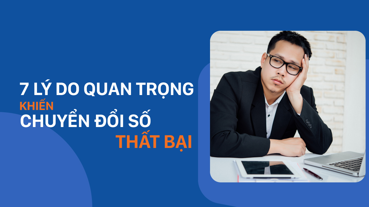 Những lý do chuyển đổi số thường thất bại. Tìm hiểu 12 nguyên nhân hay gặp