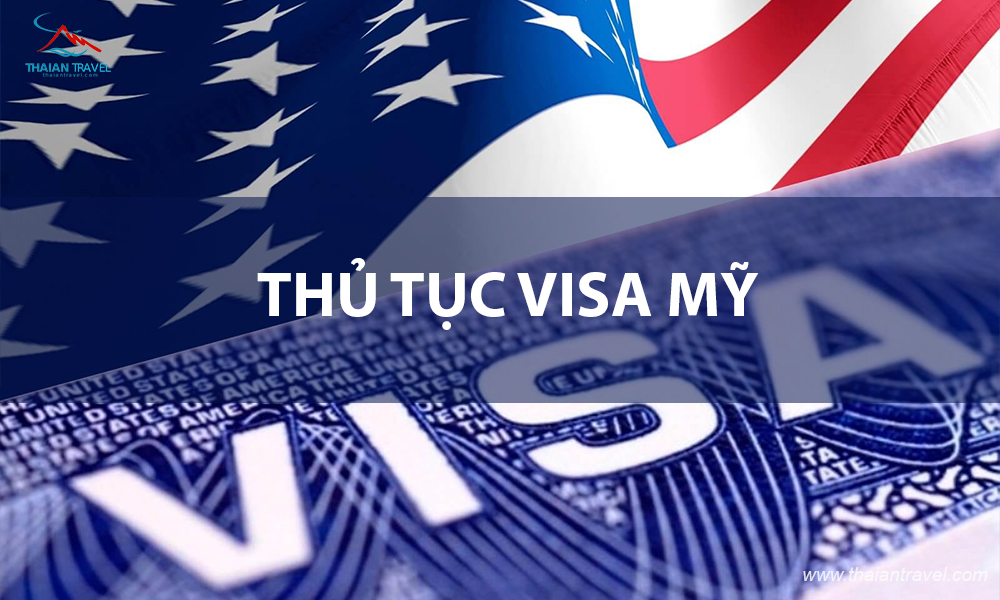 Thủ tục xin visa Mỹ - Hướng dẫn chi tiết thủ tục và cập nhật mới nhất