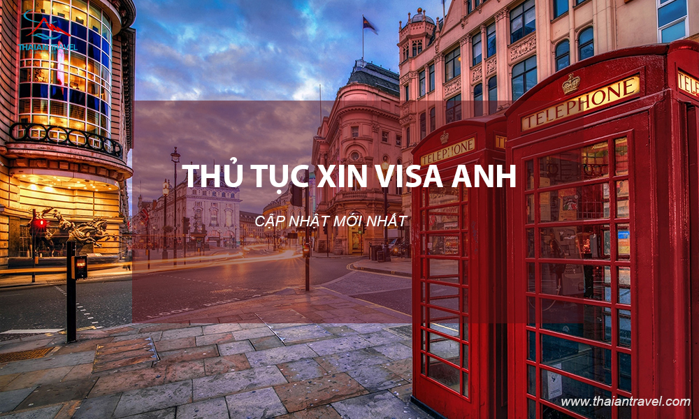 Thủ tục xin Visa Anh - Hướng dẫn chi tiết, hồ sơ, thủ tục mới nhất 2023