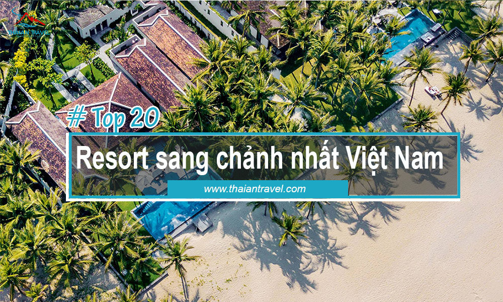 Top 20 Resort sang chảnh, đắt đỏ, đẳng cấp bậc nhất Việt Nam ( Phần 2)