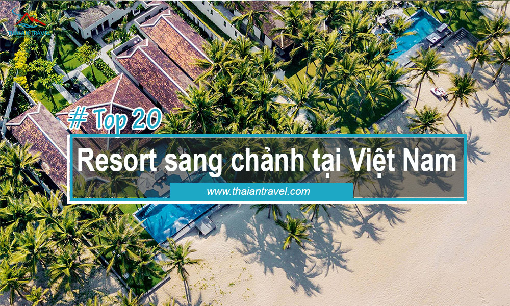 Top 20 Resort sang chảnh, đắt đỏ, đẳng cấp bậc nhất Việt Nam ( Phần 1)