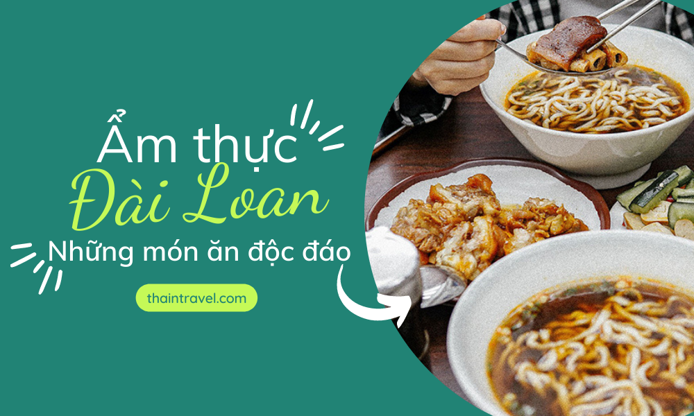 Ẩm thực Đài Loan - Điểm danh những món ăn Đài Loan nổi tiếng nhất