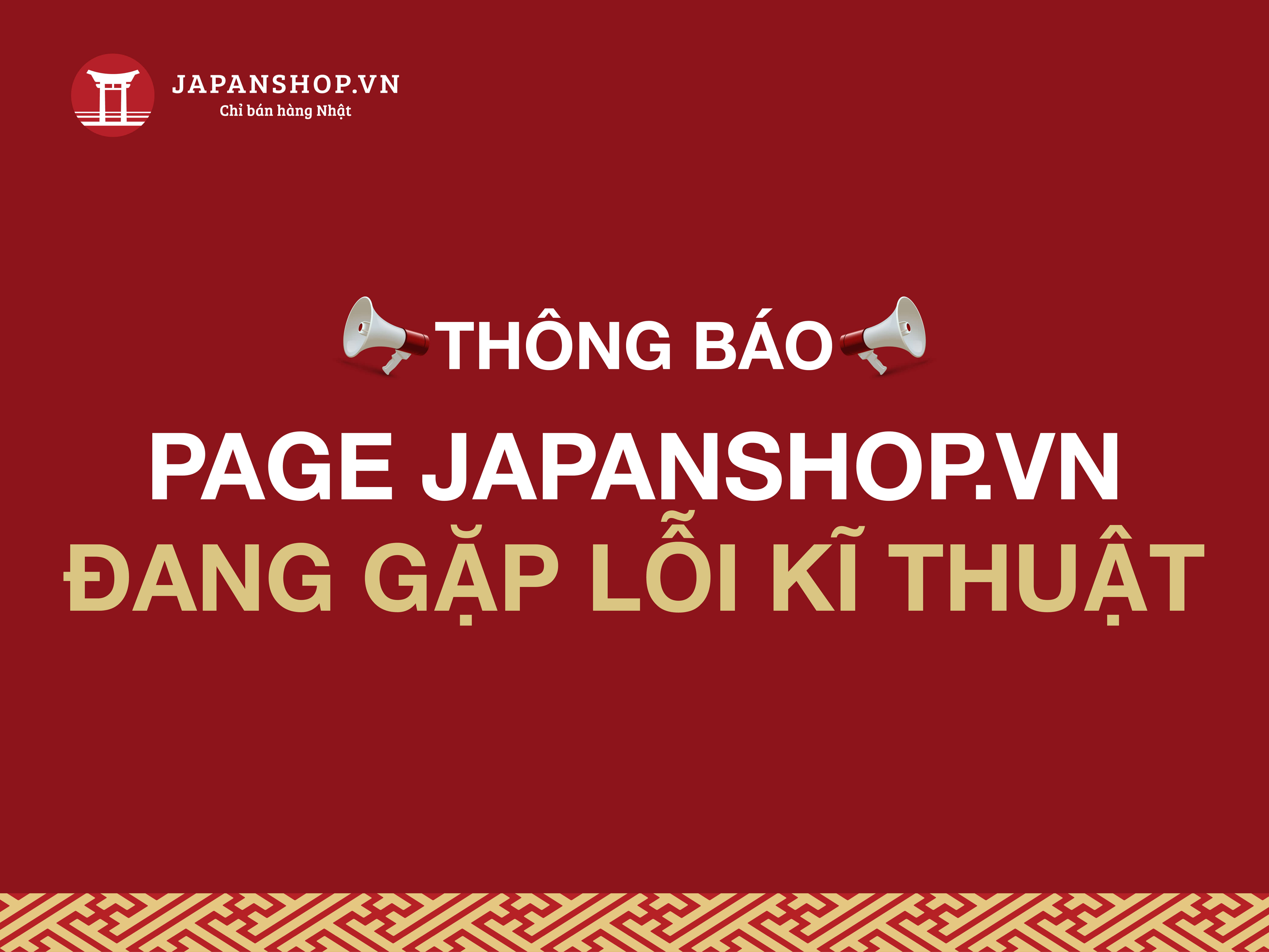 THÔNG BÁO FANPAGE CHÍNH THỨC CỦA JAPANSHOP.VN ĐANG GẶP LỖI KỸ THUẬT