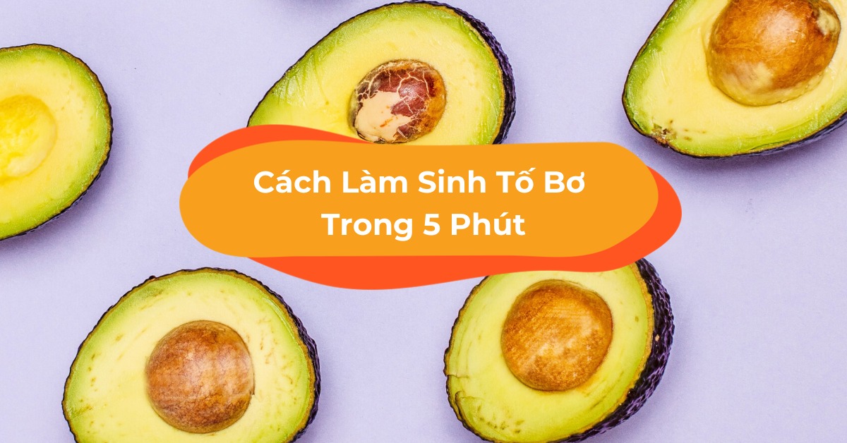 Bật Mí 5 Cách Làm Sinh Tố Bơ Ngon - Bổ - Rẻ Chỉ Trong 5 Phút