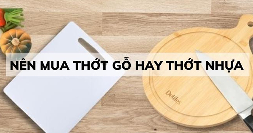 Nên mua thớt gỗ hay thớt nhựa, loại nào tốt hơn?