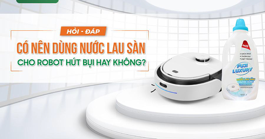 Có nên sử dụng nước lau sàn cho robot hút bụi hay không?