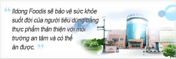 IldongFoodis với tư cách là công ty thành viên của “Dược phẩm Ildong” - Doanh nghiệp chế tạo thuốc dân tộc truyền thống uy tín hơn 70 năm kinh nghiệm.