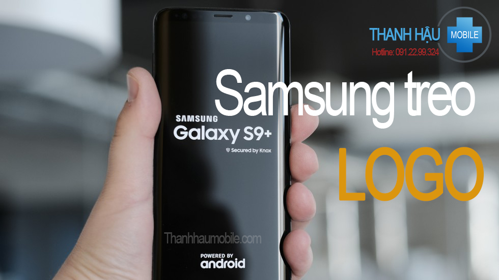 ĐIỆN THOẠI SAMSUNG S9 BỊ TREO LOGO - CÁCH KHẮC PHỤC ĐIỆN THOẠI SAMSUNG S9 TREO LOGO