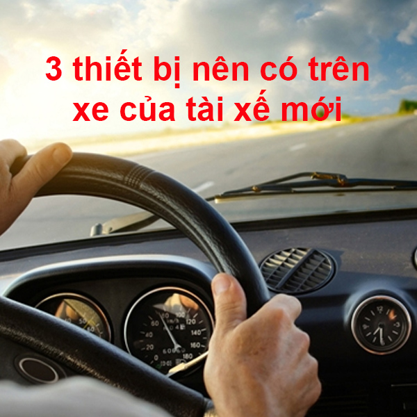 3 thiết bị nên có trên xe của tài xế mới