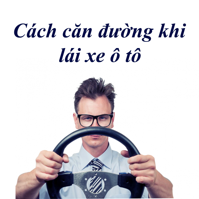 Cách căn chỉnh đường khi lái xe ô tô