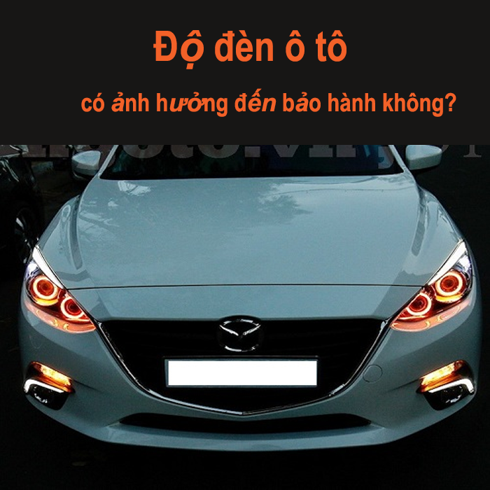 Độ đèn có ảnh hưởng đến bảo hành xe ô tô hay không?