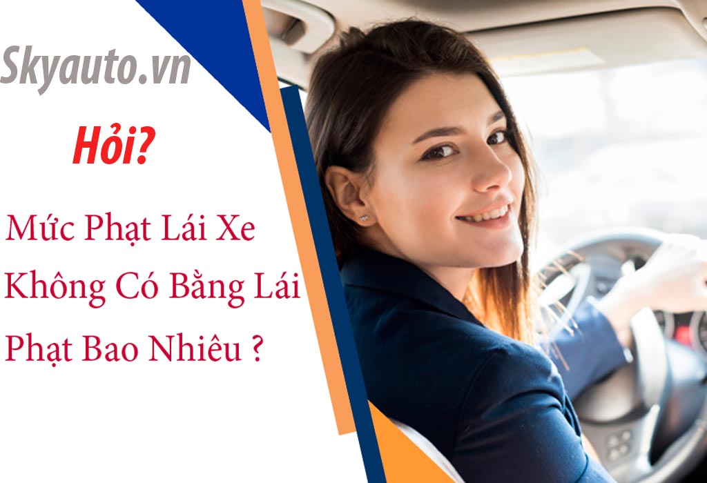 Không có bằng lái xe bị phạt bao nhiêu?