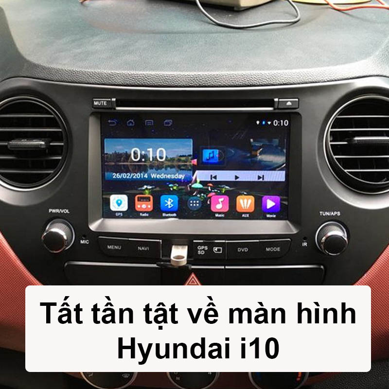 Tất tần tật về màn hình ô tô Hyundai i10