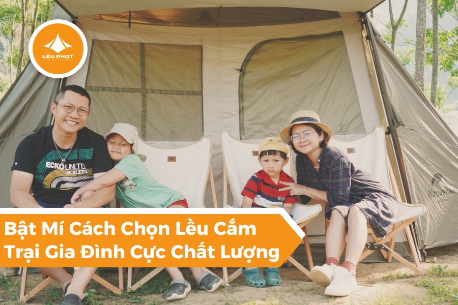 Bật Mí Cách Chọn Lều Cắm Trại Gia Đình Cực Chất Lượng